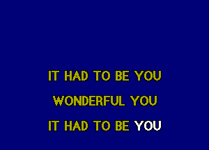 IT HAD TO BE YOU
WONDERFUL YOU
IT HAD TO BE YOU