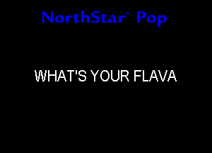 NorthStar'V Pop

WHAT'S YOUR FLAVA