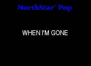 NorthStar'V Pop

WHEN I'M GONE