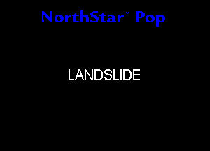 NorthStar'V Pop

LANDSLIDE