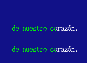 de nuestro coraz6n.

de nuestro coraz6n.