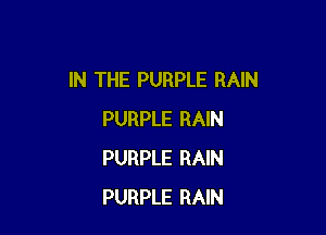 IN THE PURPLE RAIN

PURPLE RAIN
PURPLE RAIN
PURPLE RAIN