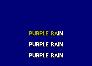 PURPLE RAIN
PURPLE RAIN
PURPLE RAIN