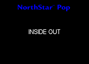 NorthStar'V Pop

INSIDE OUT