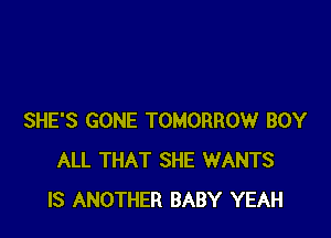 SHE'S GONE TOMORROW BOY
ALL THAT SHE WANTS
IS ANOTHER BABY YEAH