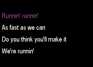 Runnin' runnin'

As fast as we can

Do you think you'll make it

We're runnin'