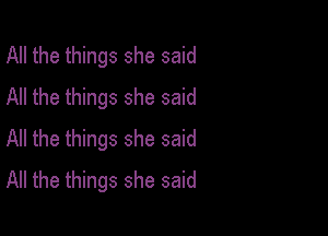 All the things she said
All the things she said

All the things she said
All the things she said