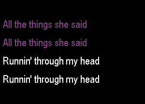 All the things she said
All the things she said

Runnin' through my head

Runnin' through my head