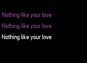 Nothing like your love

Nothing like your love

Nothing like your love