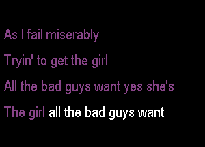 As I fail miserably

Tryin' to get the girl

All the bad guys want yes she's

The girl all the bad guys want