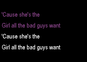 'Cause she's the
Girl all the bad guys want

'Cause she's the

Girl all the bad guys want