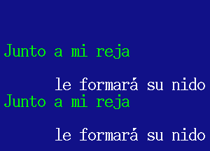 Junto a mi reja

1e formar su nido
Junto a m1 reJa

1e formar su nido