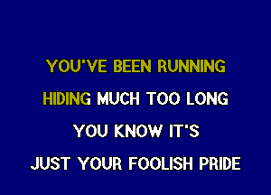 YOU'VE BEEN RUNNING

HIDING MUCH T00 LONG
YOU KNOW IT'S
JUST YOUR FOOLISH PRIDE