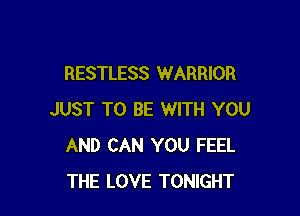 RESTLESS WARRIOR

JUST TO BE WITH YOU
AND CAN YOU FEEL
THE LOVE TONIGHT