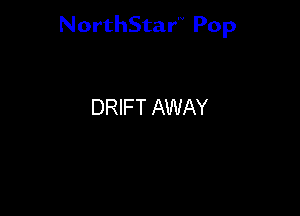 NorthStar'V Pop

DRIFT AWAY