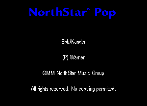 NorthStar'V Pop

EbbiKandel
(P) Warner
QMM NorthStar Musxc Group

All rights reserved No copying permithed,