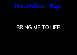 NorthStar'V Pop

BRING ME TO LIFE