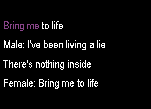 Bring me to life

Maler I've been living a lie

There's nothing inside

Femaler Bring me to life