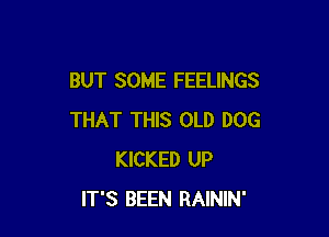 BUT SOME FEELINGS

THAT THIS OLD DOG
KICKED UP
IT'S BEEN RAININ'