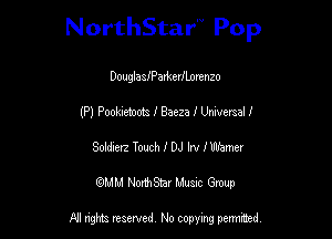 NorthStar Pop

DougiasIParkeranzo
(P) Pookiemom I Baeza f Universal!
Soldierz Touch 1' DJ IN IWEmer
mm NonhStar Musac Gmup

FII nghts reserved, No copying pennced