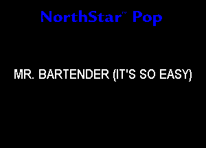 NorthStar'V Pop

MR. BARTENDER (IT'S SO EASY)