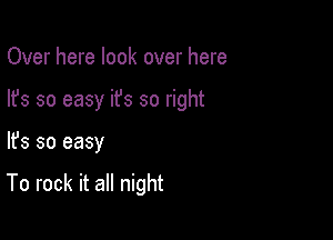 Over here look over here

lfs so easy ifs so right

lfs so easy

To rock it all night