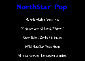NorthStar Pop

Me KmIeyIKahnefSugat Ray
(P) Grave Lack Of TalenUWamer!
Crack Baby J'Zomba f E Equals
mm NonhStar Musac Gmup

FII nghts reserved, No copying pennced