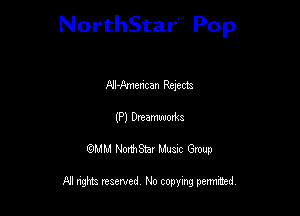 NorthStar'V Pop

AlI-Amencan Rejects
(P) Dreamwoxm
QMM NorthStar Musxc Group

All rights reserved No copying permithed,