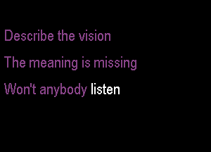 Describe the vision

The meaning is missing

Won't anybody listen
