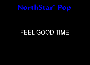 NorthStar'V Pop

FEEL GOOD TIME