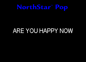 NorthStar'V Pop

ARE YOU HAPPY NOW