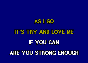 ASIGO

IT'S TRY AND LOVE ME
IF YOU CAN
ARE YOU STRONG ENOUGH