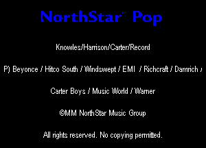 NorthStar'V Pop

KnowleslHamsonlCanerlRecord
P) Beyonce I Hhco South lWIndswepU EMI I Richeran Damxichl
Carter 8013!me Work! Niamer
(QMM NorthStar Music Group

NI tights reserved, No copying permitted.