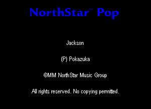 NorthStar'V Pop

Jackaon
(P) Pokazuka
QMM NorthStar Musxc Group

All rights reserved No copying permithed,