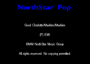 NorthStar'V Pop

Good ChadotielMaddenfMadden
(P) EMI
QMM NorthStar Musxc Group

All rights reserved No copying permithed,