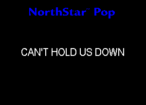 NorthStar'V Pop

CAN'T HOLD US DOWN