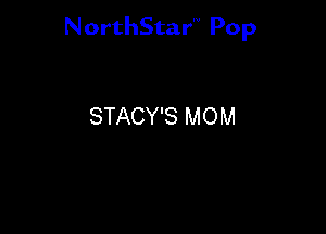 NorthStar'V Pop

STACY'S MOM