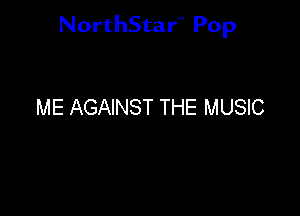 NorthStar'V Pop

ME AGAINST THE MUSIC