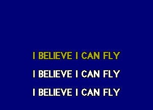 I BELIEVE I CAN FLY
I BELIEVE I CAN FLY
I BELIEVE I CAN FLY