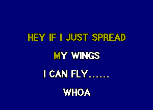 HEY IF I JUST SPREAD

MY WINGS
I CAN FLY ......
WHOA