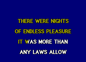THERE WERE NIGHTS

0F ENDLESS PLEASURE
IT WAS MORE THAN
ANY LAWS ALLOW