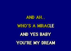 AND AH..

WHO'S A MIRACLE
AND YES BABY
YOU'RE MY DREAM