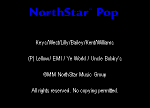 NorthStar'V Pop

KeysflflfestfbllyIBaIIeleemflIlfnlliams
(P) bellow! EMI I Ye Wodd I Unde Bobby's
emu NorthStar Music Group

All rights reserved No copying permithed