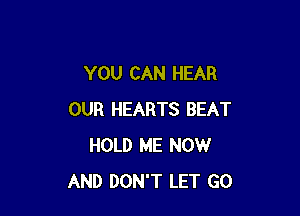 YOU CAN HEAR

OUR HEARTS BEAT
HOLD ME NOW
AND DON'T LET GO