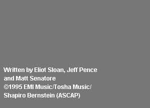 Written try Eliot Sloan. Jeff Pence
and Matt Senatore

1995 EM! Musicnosha Music!
Shapiro Bernstein (ASCAP)