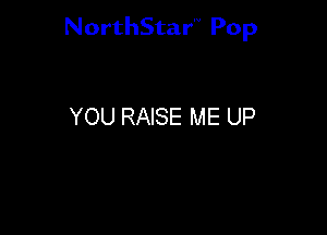 NorthStar'V Pop

YOU RAISE ME UP