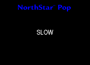 NorthStar'V Pop

SLOW