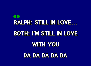 RALPHz STILL IN LOVE...

BOTHZ I'M STILL IN LOVE
WITH YOU
DA DA DA DA DA