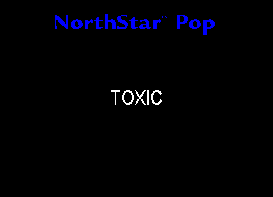 NorthStar'V Pop

TOXIC