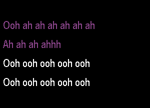Ooh ah ah ah ah ah ah
Ah ah ah ahhh

Ooh ooh ooh ooh ooh
Ooh ooh ooh ooh ooh
